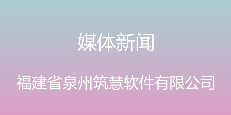 媒体新闻 - 福建省泉州筑慧软件有限公司