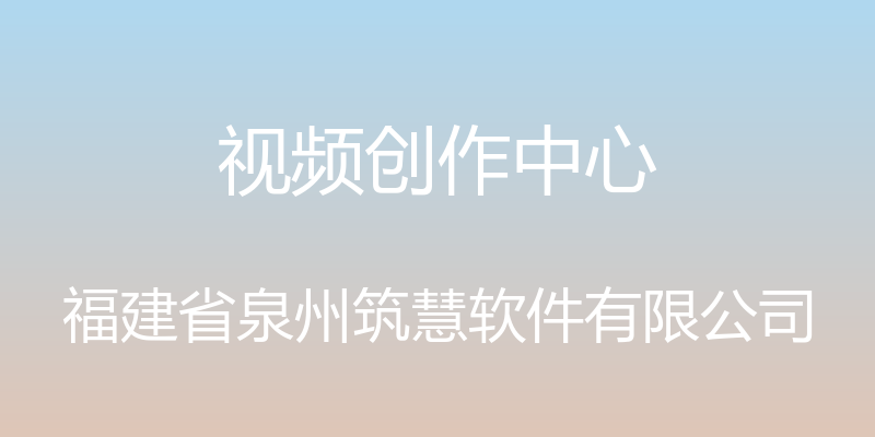 视频创作中心 - 福建省泉州筑慧软件有限公司